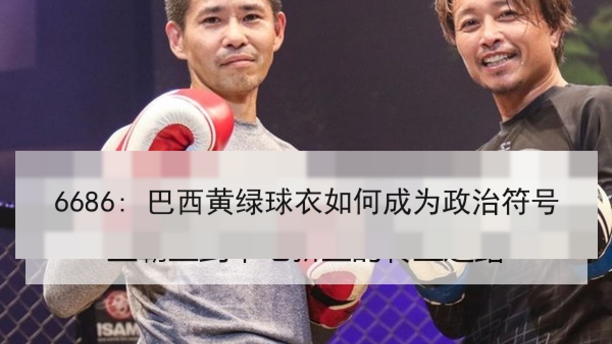 6686: 巴西黄绿球衣如何成为政治符号