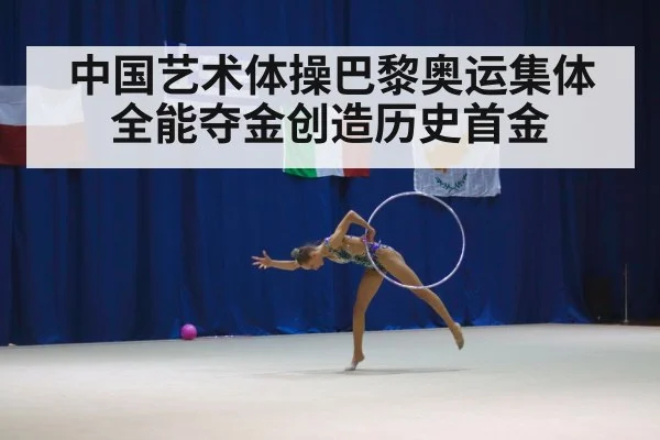 中国艺术体操巴黎奥运集体全能夺金创造历史首金